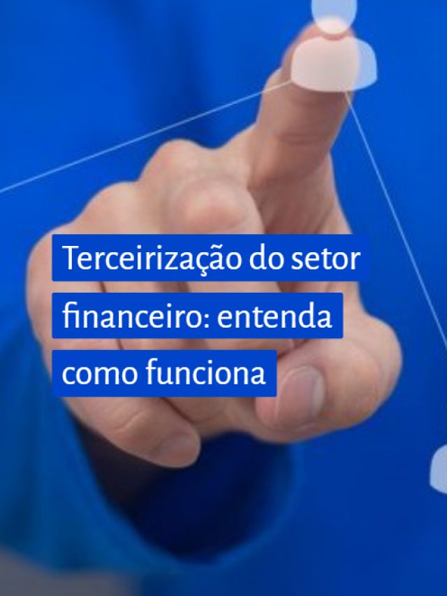 Terceirização do setor financeiro: entenda como funciona