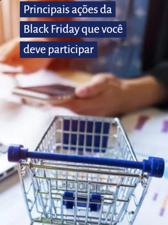 Principais ações da Black Friday que você deve participar