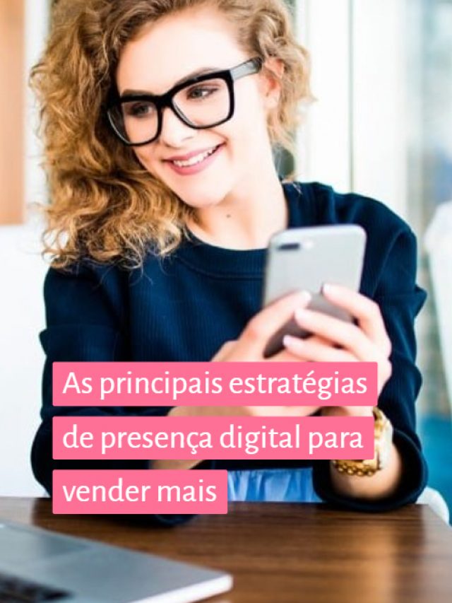 As principais estratégias de presença digital para vender mais