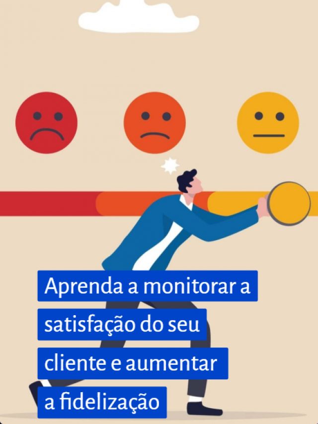 Aprenda a monitorar a satisfação do seu cliente e aumentar a fidelização