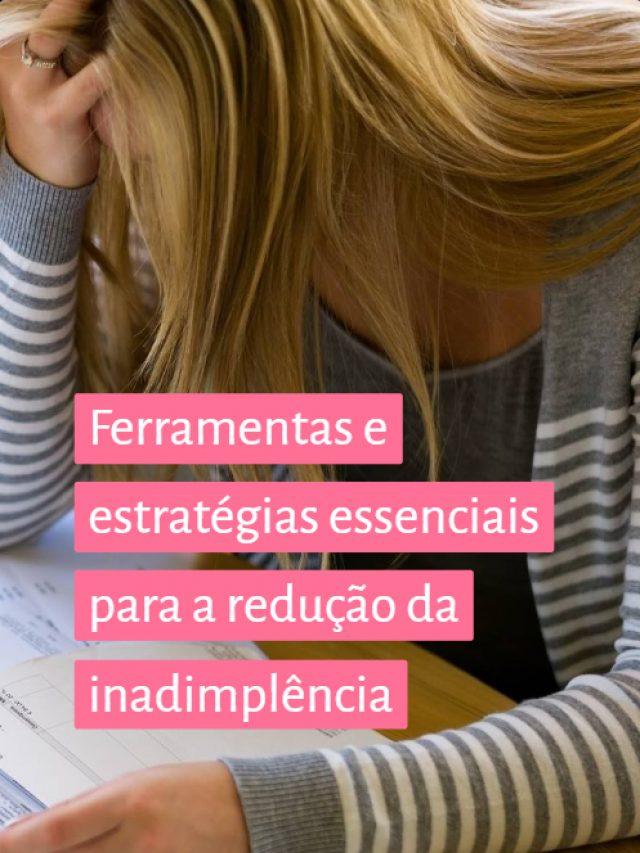 Ferramentas e estratégias essenciais para a reduçao da inadimplência