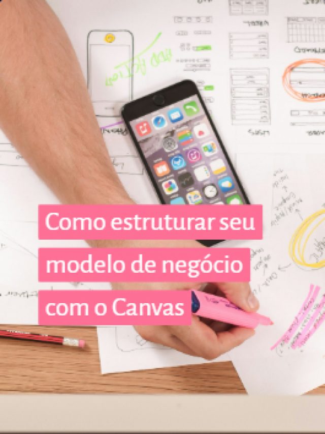 Como estruturar seu modelo de negócio com o Canvas