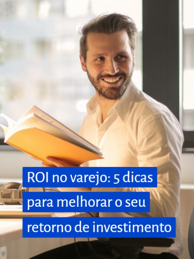ROI no varejo: 5 dicas para melhorar o seu retorno de investimento