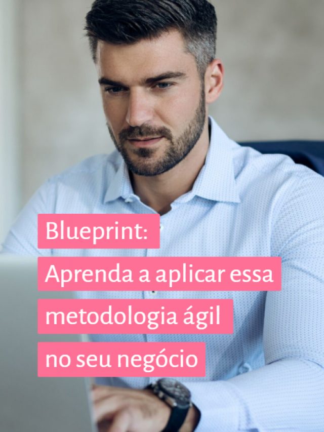 Blueprint: Aprenda a aplicar essa metodologia ágil no seu negócio