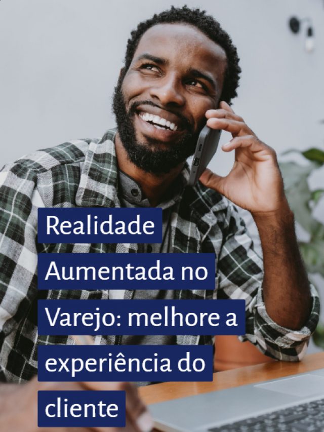 Realidade Aumentada no Varejo: melhore a experiência do cliente