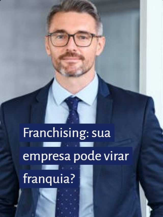 Franchising: sua empresa pode virar franquia?