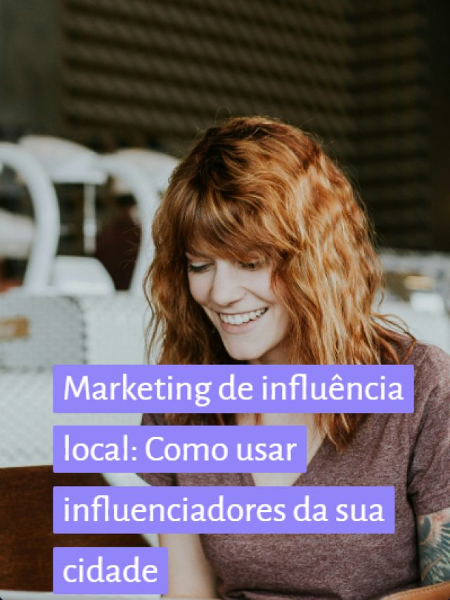 Marketing de influência local: Como usar influenciadores da sua cidade
