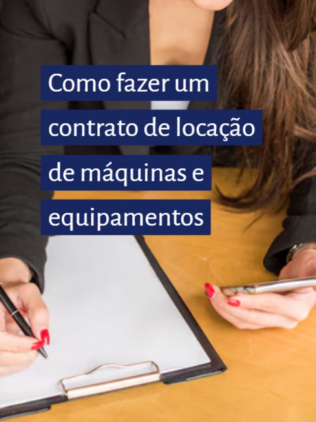 Como fazer um contrato de locação de máquinas e equipamentos
