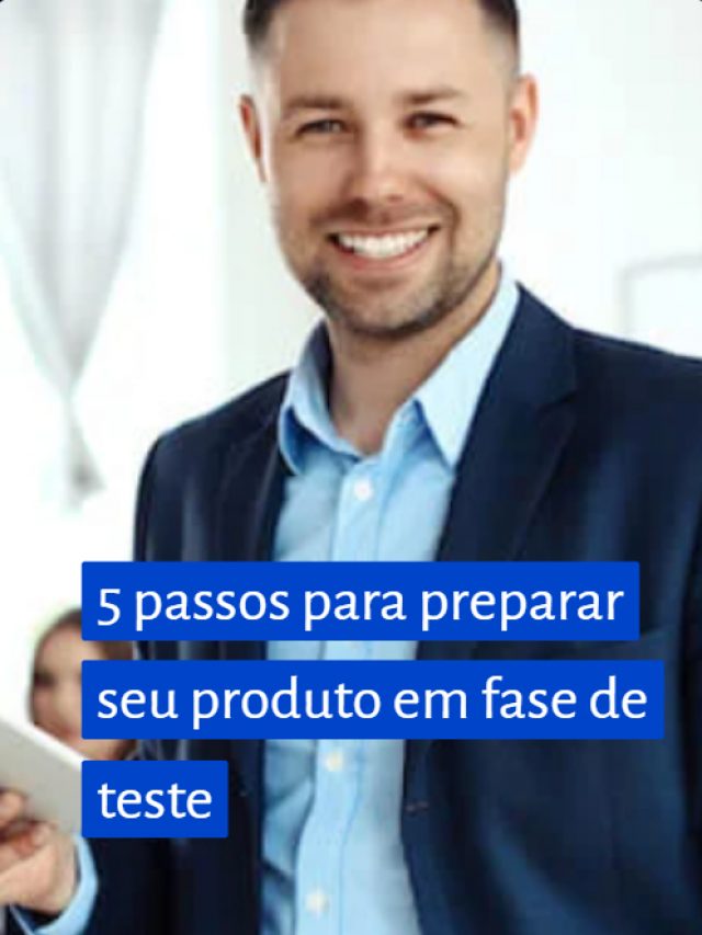 5 passos para preparar seu produto em fase de teste