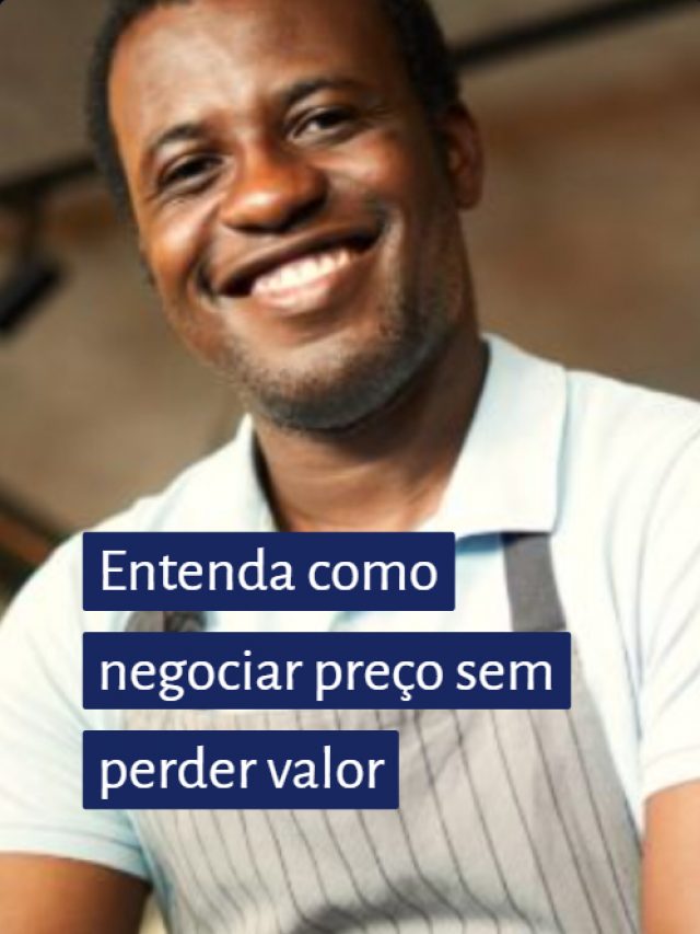 Entenda como negociar preço sem perder valor