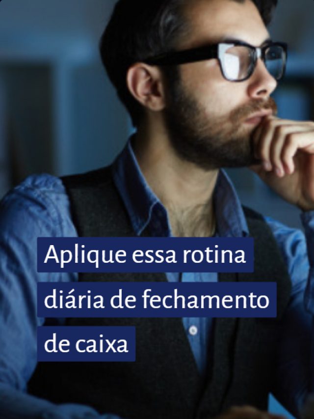 Aplique essa rotina diária de fechamento de caixa