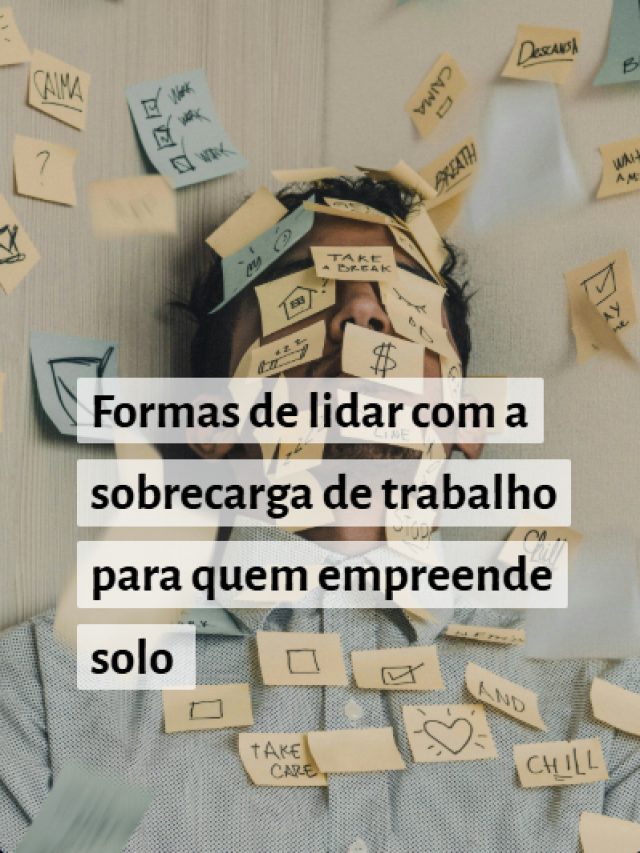 Formas de lidar com a sobrecarga de trabalho para quem empreende solo