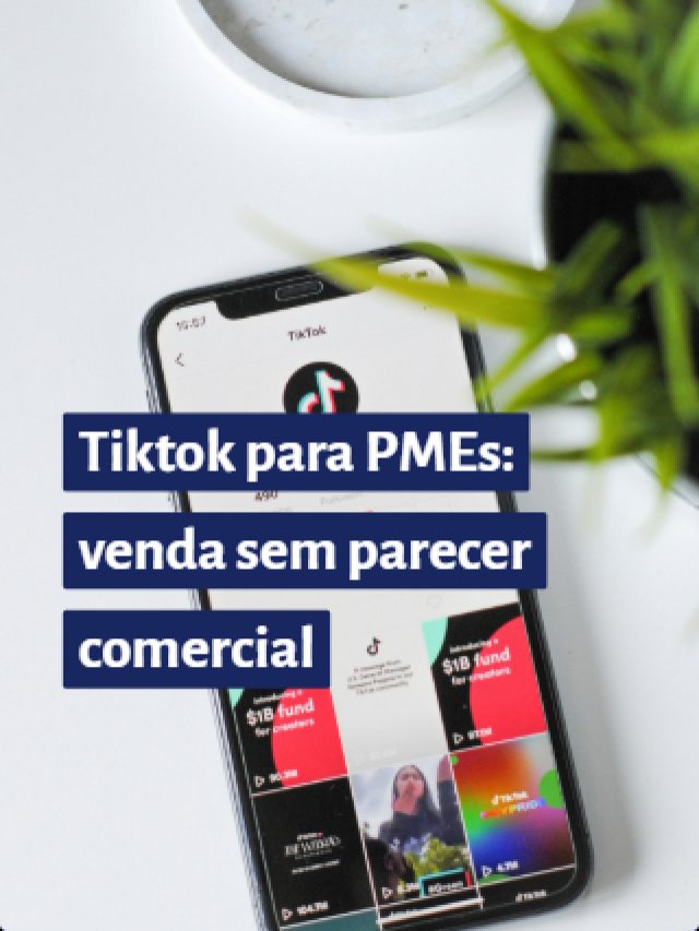 Tiktok para PMEs: venda sem parecer comercial
