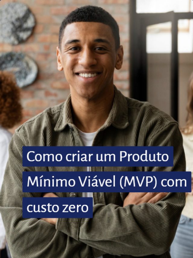 Como criar um Produto Mínimo Viável (MVP) com custo zero