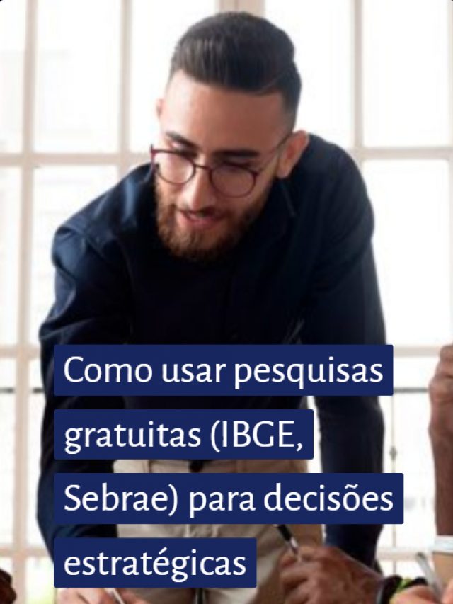 Como usar pesquisas gratuitas (IBGE, Sebrae) para decisões estratégicas