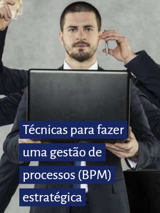 Técnicas para fazer uma gestão de processos (BPM) estratégica