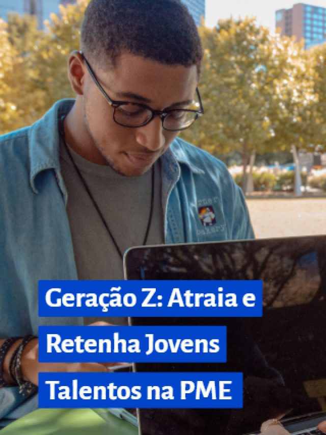 Geração Z: Atraia e Retenha Jovens Talentos na PME