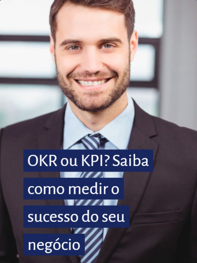 OKR ou KPI? Saiba como medir o sucesso do seu negócio