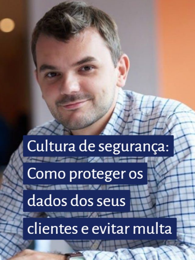 Cultura de segurança: Como proteger os dados dos seus clientes e evitar multas