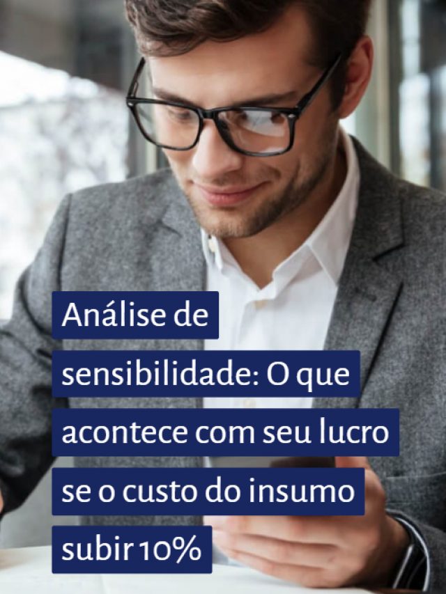 Análise de sensibilidade: O que acontece com seu lucro se o custo do insumo subir 10%