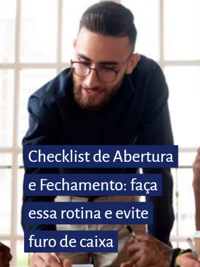 Checklist de Abertura e Fechamento: Faça essa rotina e evite furo de caixa