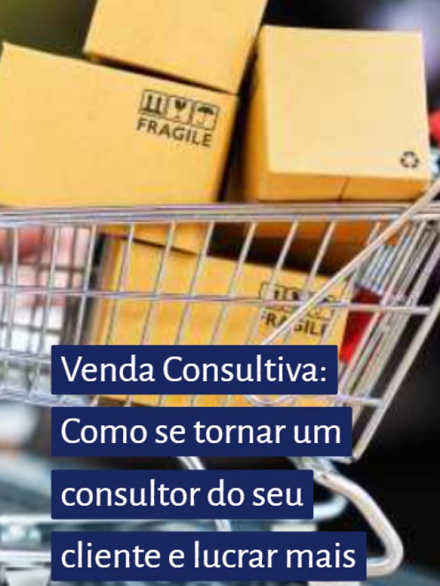 Venda Consultiva: Como se tornar um consultor do seu cliente e lucrar mais