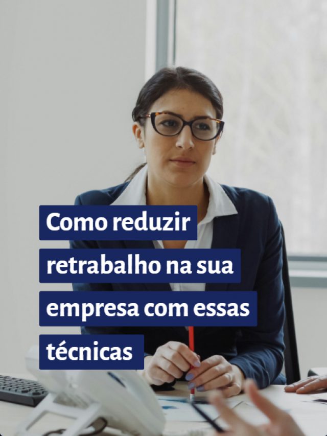 Como reduzir retrabalho na sua empresa com essas técnicas