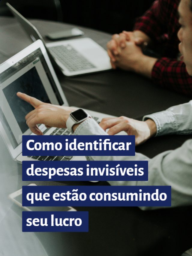 Como identificar despesas invisíveis que estão consumindo seu lucro