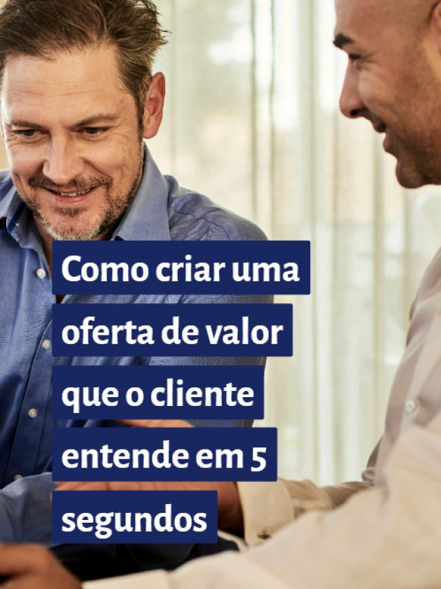Como criar uma oferta de valor que o cliente entende em 5 segundos